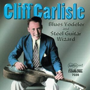 Cliff Carlisle – Blues Yodeler & Steel Guitar Wizard