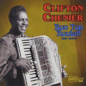 Clifton Chenier – Bon Ton Roulet & More