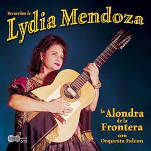 Lydia Mendoza – La Alondra De La Frontera