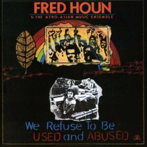 Fred Houn & The Afro-Asian Music Ensemble - We Refuse To Be Used & Abused