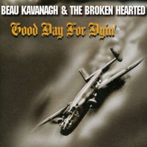 Beau Kavanagh & The Broken Hearted - Good Day For Dyin'