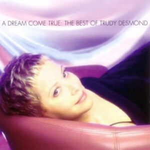 Trudy Desmond - A Dream Come True, The Best Of…