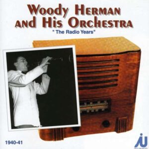 Woody Herman And His Orchestra - The Radio Years 1940-1941