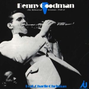 Benny Goodman - The Rehearsal Sessions 1940-1941