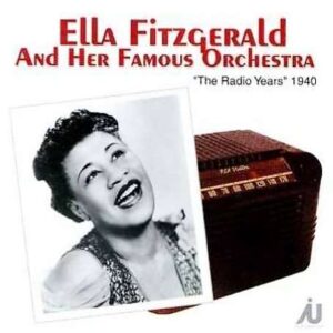 Ella Fitzgerald And Her Famous Orchestra - The Radio Years 1940