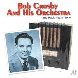 Bob Crosby And His Orchestra - The Radio Years 1940