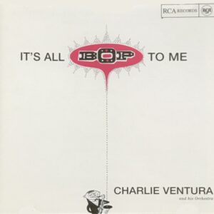 Charlie Ventura - It's All Bop To Me