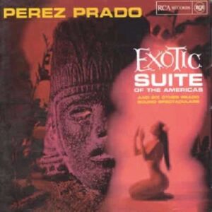 Perez Prado - Exotic Suite Of The Americas