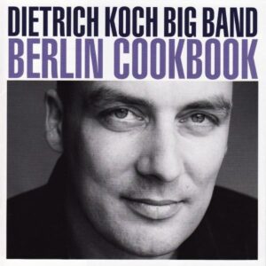Dietrich Koch Big Band - Berlin Cookbook