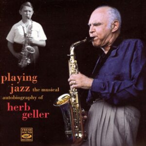 Herb Geller Playing Jazz - Musical Autobiography Of Herb Geller
