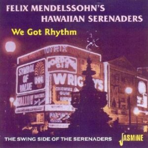 Felix Mendelssohn Hawaiian Serenaders - We Got Rhythm, The Swing Side Of The Serenaders