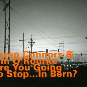 Loren Connors & Jim O'Rourke - Are You Going To Stop... In Bern?