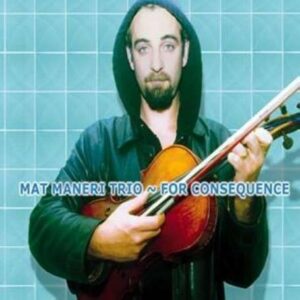 Mat Maniero Trio - For Consequence