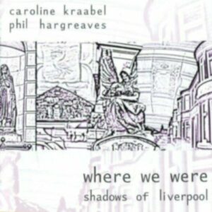 Caroline Kraabel - Where We Were, Shadows Of Liverpool