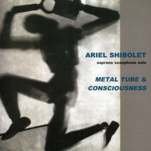 Ariel Shibolet - Metal Tube & Consciousness
