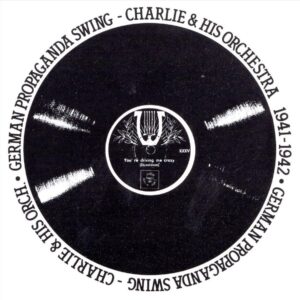 Charlie & His Orchestra - German Propaganda Swing 1941-1942