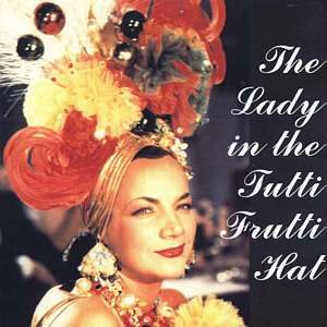Carmen Miranda - The Lady In The Tutti Frutti Hat