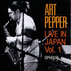 Art Pepper - Live In Japan Vol.1: Ophelia