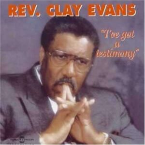 Rev.Clay Evans - I've Got A Testimony