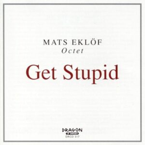 Mats Eklof Octet - Get Stupid