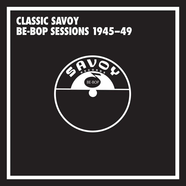 Classic Savoy Bebop Sessions 1945-1949
