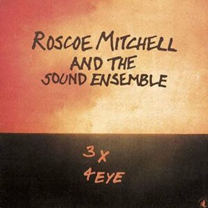 Roscoe Mitchell And The Sound Ensemble - 3 X 4 Eye