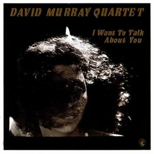 David Murray - I Want To Talk About You
