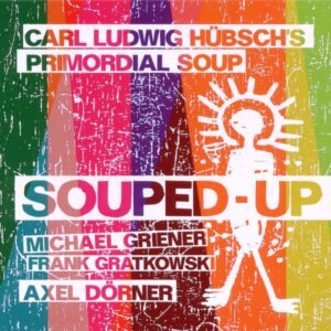 Carl Ludwig Hubsch's Primordial Soup - Souped Up