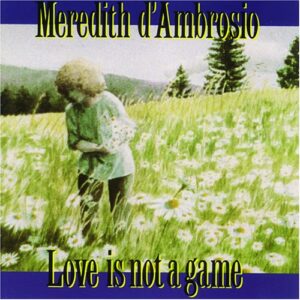 Meredith d'Ambrosio - Love Is Not A Game