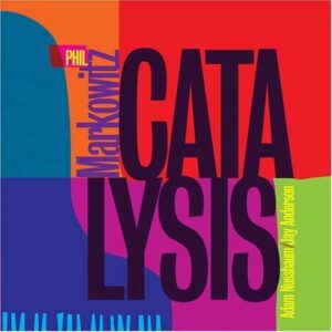 Phil Markowitz Trio - Catalysis