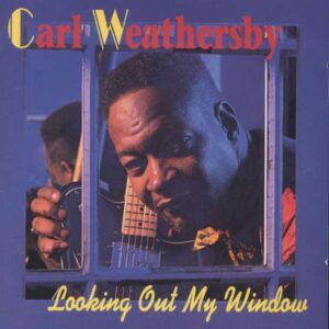 Carl Weathersby - Looking Out My Window