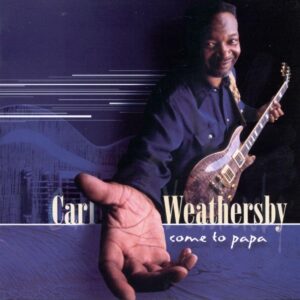 Carl Weathersby - Come To Papa