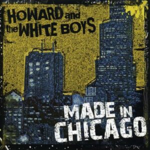 Howard And The White Boys - Made In Chicago